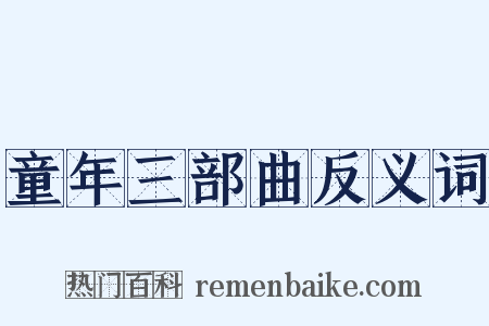 童年三部曲反义词是什么意思的图片